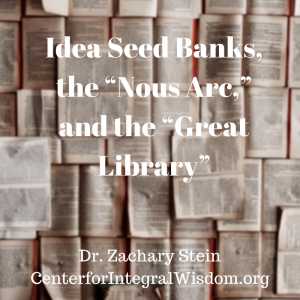 Idea Seed Banks, the “Nous Arc,” and the “Great Library”