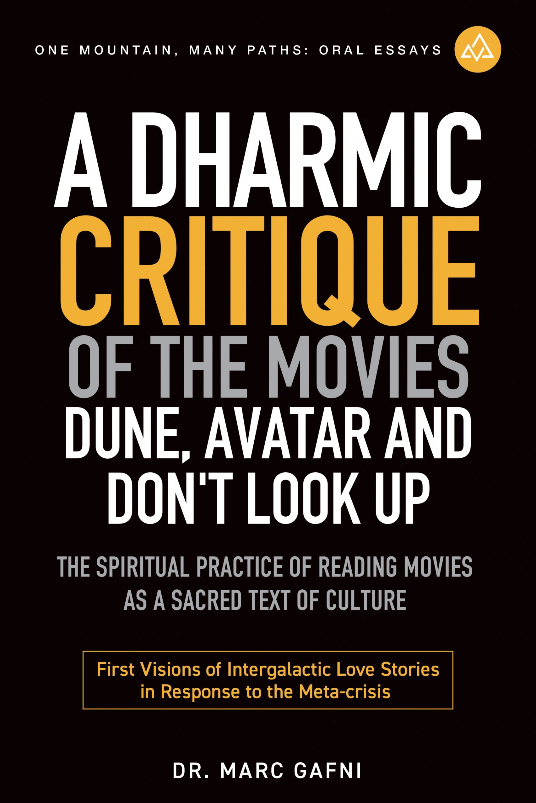 A Dharmic Critique of the Movies Dune, Avatar and Don't Look Up: The Spiritual Practice of Reading Movies as a Sacred Text of Culture: First Visions of Intergalactic Love Stories in Response to the Meta-crisis | One Mountain Many Paths Oral Essays Volume 27 | Dr. Marc Gafni
