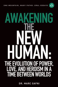 Awakening the New Human: The Evolution of Power, Love and Heroism in a Time Between Worlds | One Mountain Many Paths Oral Essays Volume 35 | Dr. Marc Gafni