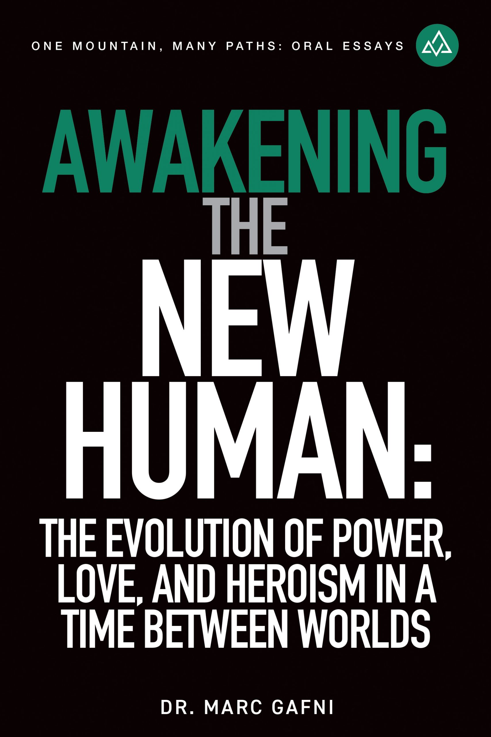 Awakening the New Human: The Evolution of Power, Love and Heroism in a Time Between Worlds | One Mountain Many Paths Oral Essays Volume 35 | Dr. Marc Gafni