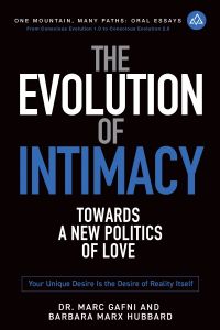 The Evolution of Intimacy: Towards a New Politics of Love: Your Unique Clarified Desire Is the Desire of Reality Itself | One Mountain Many Paths Oral Essays Volume 11 | Dr. Marc Gafni