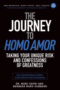 The Journey to Homo Amor: Confessing Your Greatness: Your Clarified Heart's Desire IS the Desire of the Evolutionary Impulse | One Mountain Many Paths Oral Essays Volume 13 | Dr. Marc Gafni