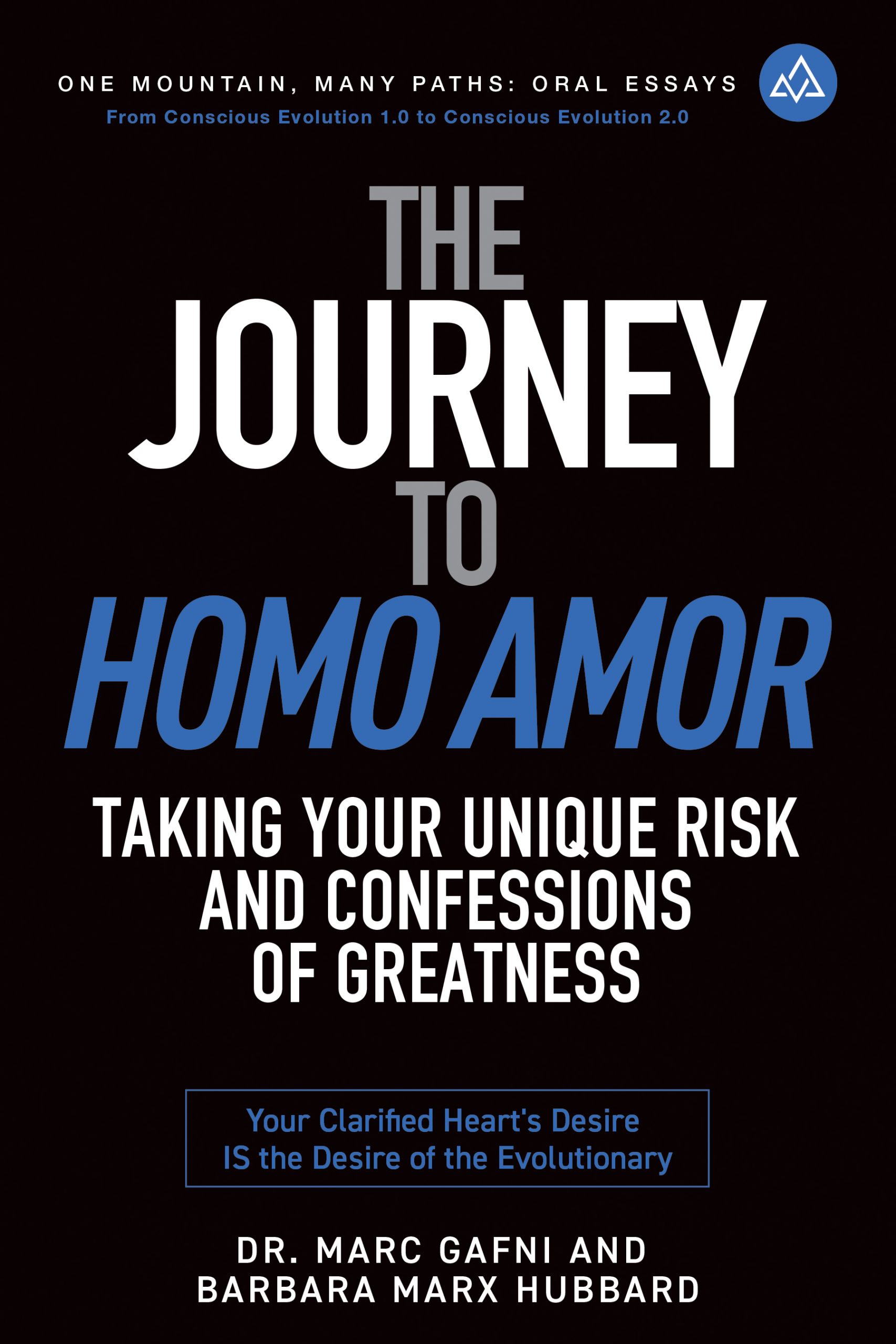 The Journey to Homo Amor: Confessing Your Greatness: Your Clarified Heart's Desire IS the Desire of the Evolutionary Impulse | One Mountain Many Paths Oral Essays Volume 13 | Dr. Marc Gafni