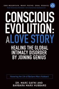 Conscious Evolution: A Love Story: Healing the Global Intimacy Disorder by Joining Genius: Honoring the Life of Barbara Marx Hubbard | One Mountain Many Paths Oral Essays Volume 14 | Dr. Marc Gafni & Barbara Marx Hubbard