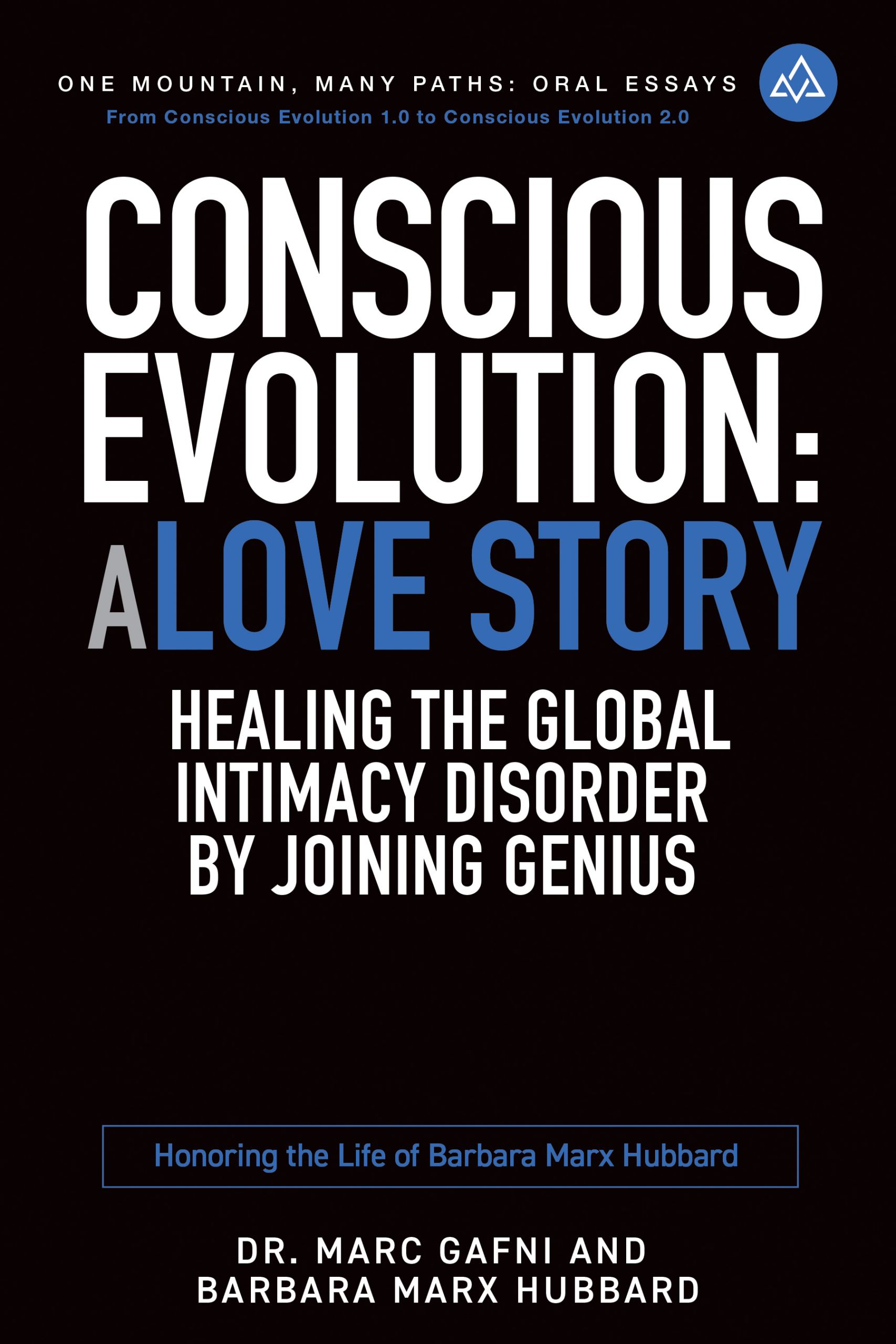 Conscious Evolution: A Love Story: Healing the Global Intimacy Disorder by Joining Genius: Honoring the Life of Barbara Marx Hubbard | One Mountain Many Paths Oral Essays Volume 14 | Dr. Marc Gafni & Barbara Marx Hubbard