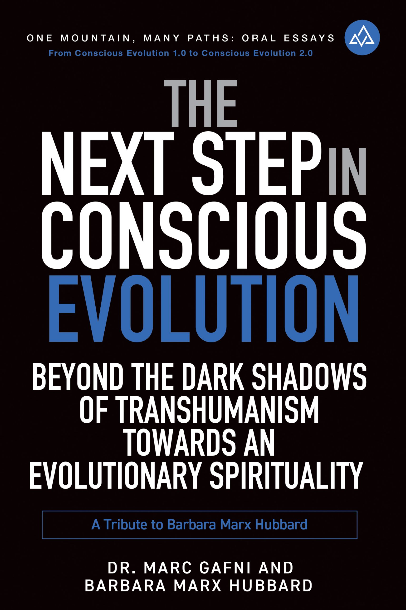 The Next Step in Conscious Evolution: Beyond the Dark Shadows of Transhumanism Towards an Evolutionary Spirituality: a Tribute to Barbara Marx Hubbard | One Mountain Many Paths Oral Essays Volume 16 | Dr. Marc Gafni