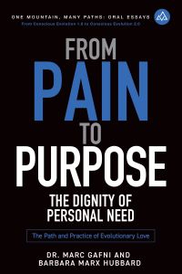 From Pain to Purpose: The Dignity of Personal Need: The Path and Practice of Evolutionary Love | Oral Essay Volume 3 | Dr. Marc Gafni and Barbara Marx Hubbard