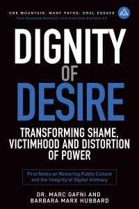 Dignity of Desire: Transforming Shame, Victimhood and Distortions of Power: First Notes on Restoring Public Culture and the Integrity of Digital Intimacy | One Mountain Oral Essays | Dr. Marc Gafni and Barbara Marx Hubbard
