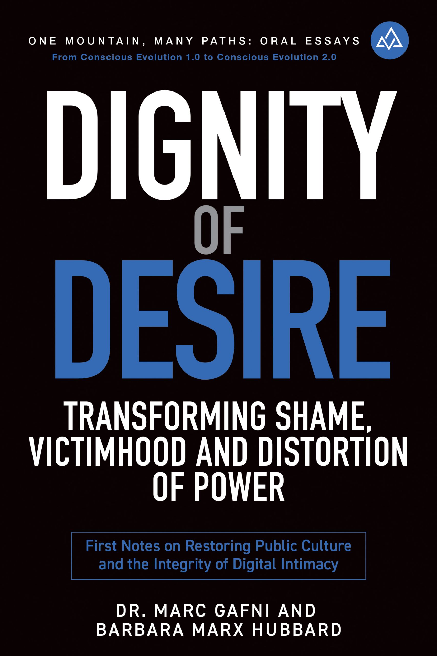 Dignity of Desire: Transforming Shame, Victimhood and Distortions of Power: First Notes on Restoring Public Culture and the Integrity of Digital Intimacy | One Mountain Oral Essays | Dr. Marc Gafni and Barbara Marx Hubbard
