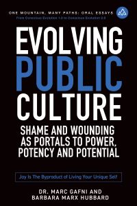Evolving Public Culture: Shame and Wounding As Portals to Power, Potency and Potential: Joy Is the Byproduct of Living Your Unique Self | Dr. Marc Gafni & Barbara Marx Hubbard | Oral Essays One Mountain Many Paths Volume 5