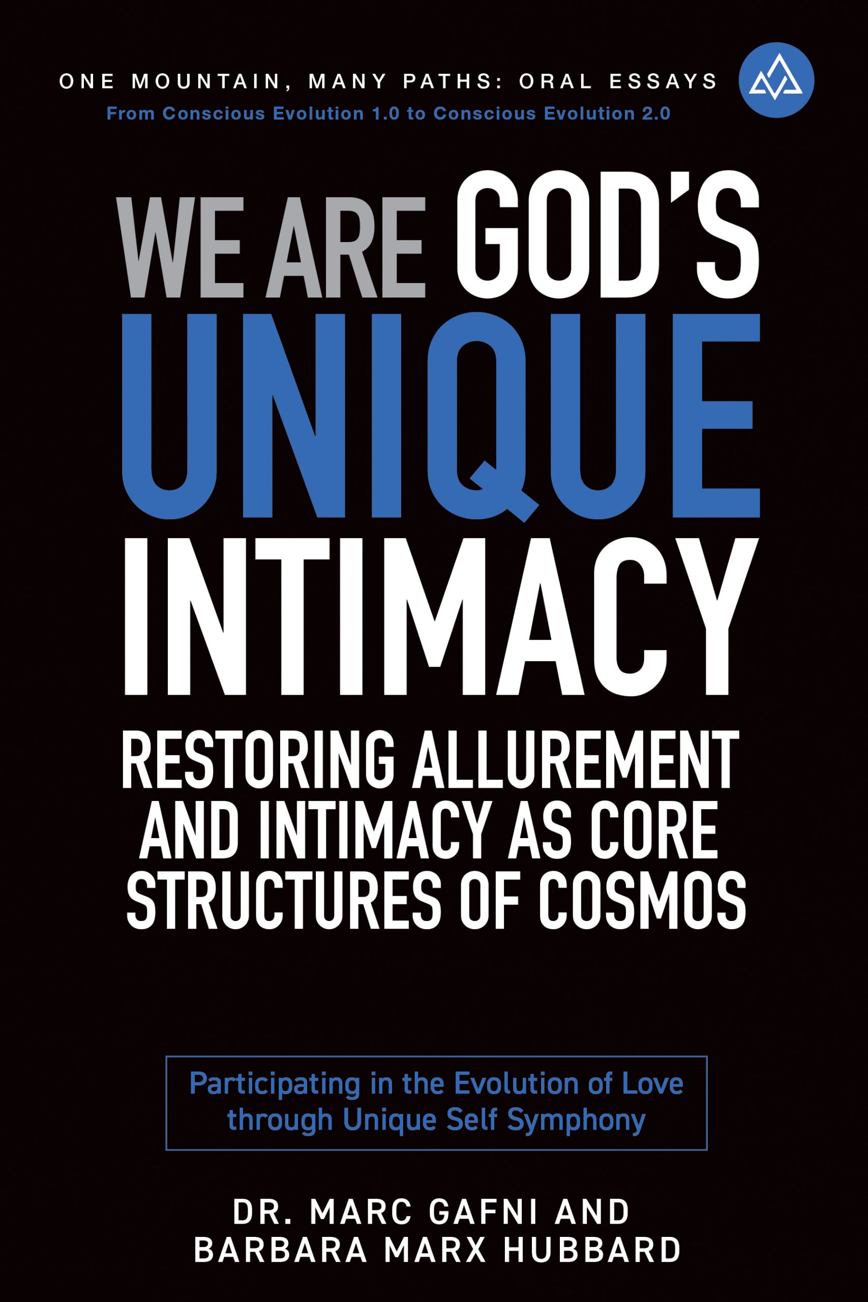 We Are God's Unique Intimacy: Restoring Allurement and Intimacy As Core Structures of Cosmos: Participating in the Evolution of Love Through Unique Self Symphony | Oral Essays Volume 6 | Dr. Marc Gafni & Barbara Marx Hubbard