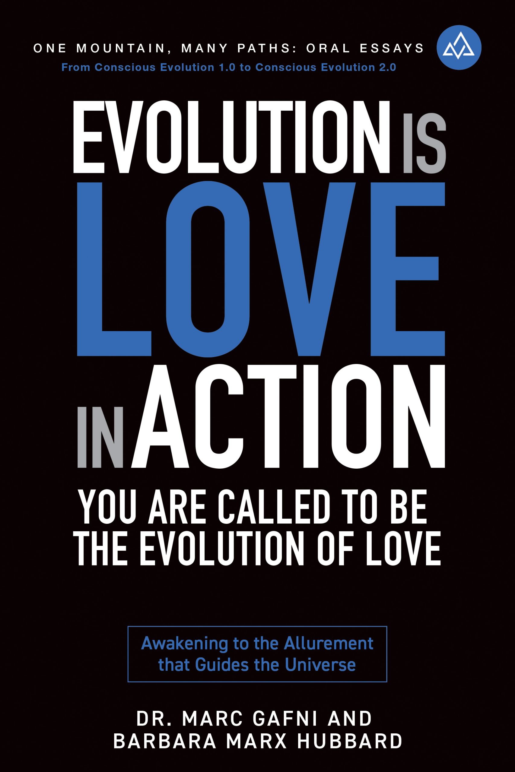 Evolution is Love in Action: You Are Called to Be the Evolution of Love: Awakening to the Allurement that Guides the Universe | One Mountain Many Paths Oral Essays Volume 8 | Dr. Marc Gafni & Barbara Marx Hubbard