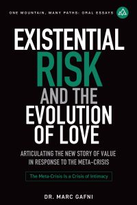 Existential Risk and the Evolution of Love: Articulating the New Story of Value in Response to the Meta-Crisis | One Mountain Many Paths Oral Essays Volume 23 | Dr. Marc Gafni