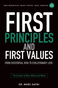 First Principles and First Values: From Existential Risk to Evolutionary Love: a New Story of Value for Humanity | One Mountain Many Paths Oral Essays Volume 25 | Dr. Marc Gafni
