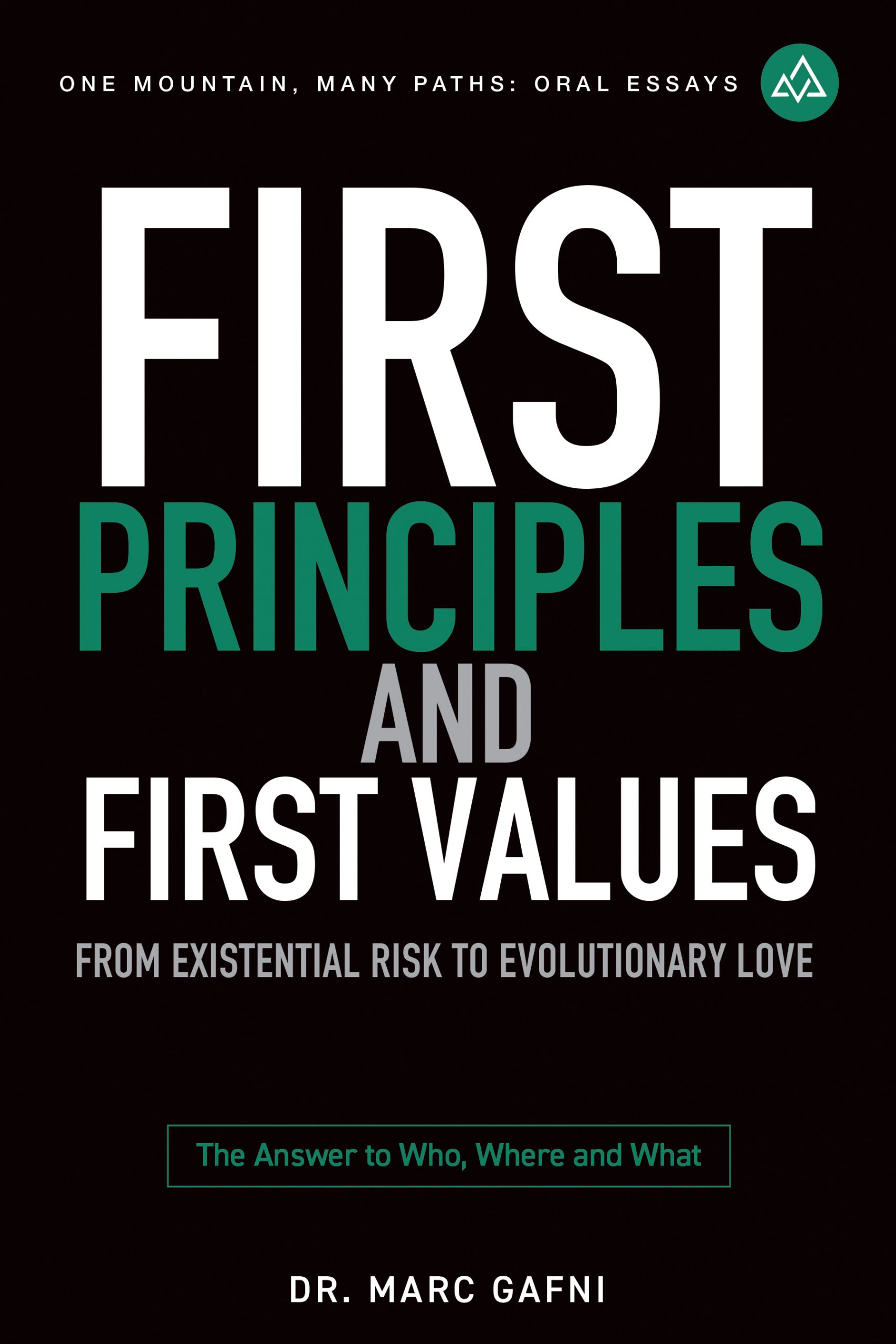 First Principles and First Values: From Existential Risk to Evolutionary Love: a New Story of Value for Humanity | One Mountain Many Paths Oral Essays Volume 25 | Dr. Marc Gafni