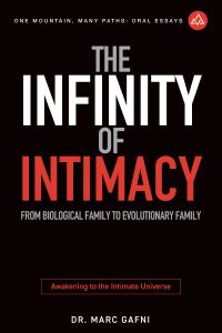 The Infinity of Intimacy: From Biological Family to Evolutionary Family: Awakening to the Intimate Universe | One Mountain Many Paths Oral Essays Volume 19 | Dr. Marc Gafni