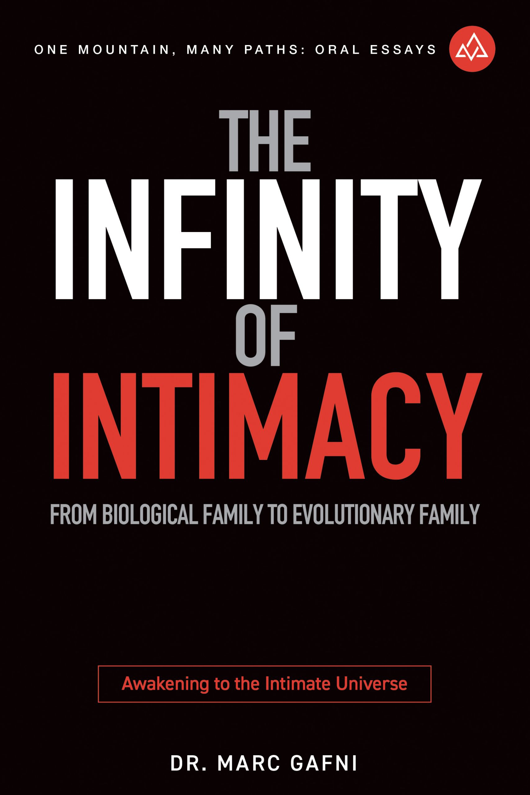 The Infinity of Intimacy: From Biological Family to Evolutionary Family: Awakening to the Intimate Universe | One Mountain Many Paths Oral Essays Volume 19 | Dr. Marc Gafni