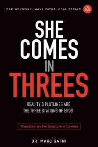 She Comes in Threes: Reality's Plotlines Are the Three Stations of Eros: Trialectics Are the Structure of Cosmos | One Mountain Many Paths Oral Essays Volume 24 | Dr. Marc Gafni