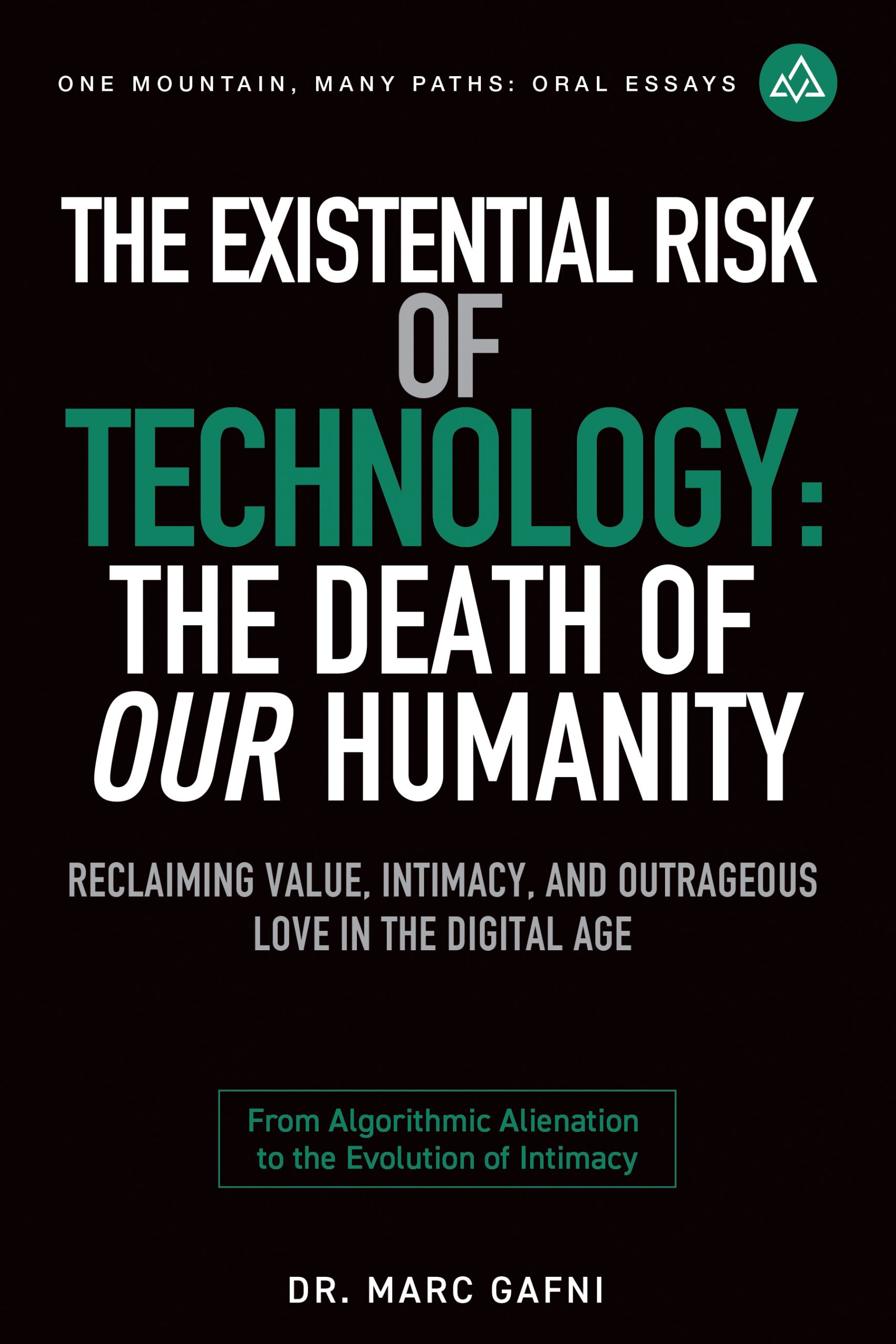 The Existential Risk of Technology: The Death of Our Humanity: Reclaiming Value, Intimacy, and Outrageous Love in the Digital Age: From Algorithmic Alienation to the Evolution of Intimacy | One Mountain Many Paths Oral Essays Volume 18 | Dr. Marc Gafni