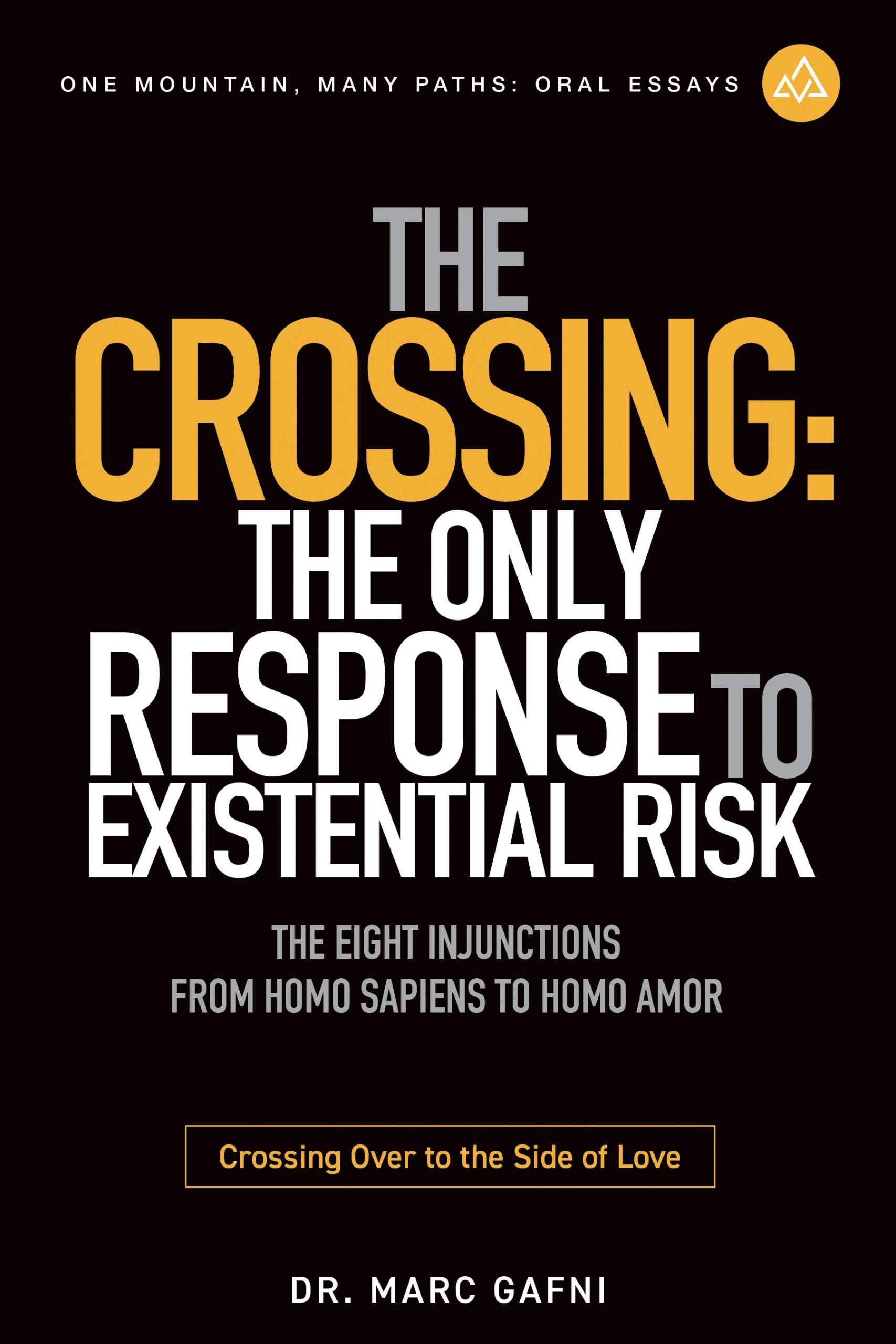 The Crossing: the Only Response to Existential Risk: The Eight Injunctions from Homo Sapiens to Homo Amor: Crossing over to the Side of Love | One Mountain Many Paths Oral Essays Volume 36 | Dr. Marc Gafni
