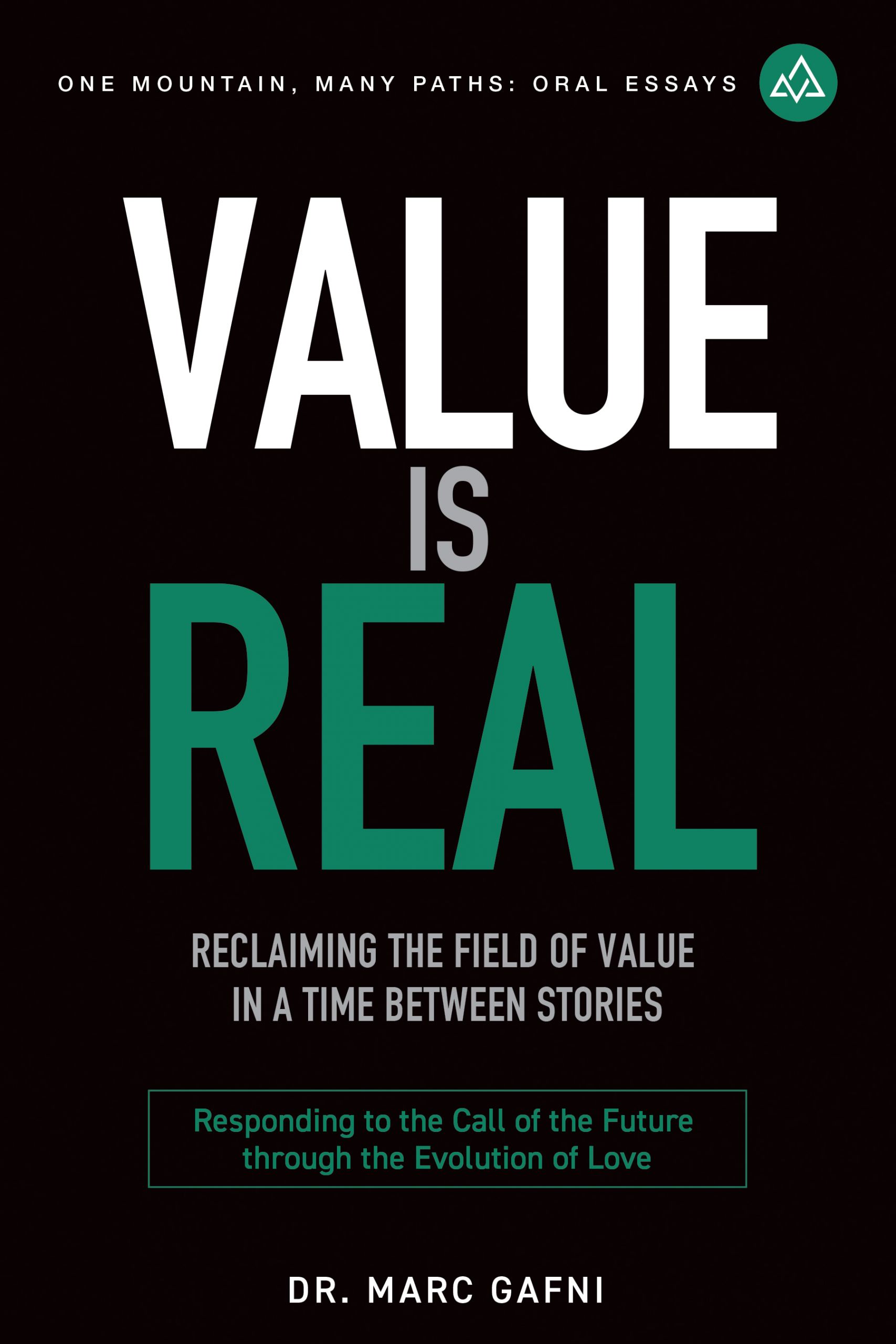 Value is Real: Reclaiming the Field of Value in a Time Between Stories: Responding to the Call of the Future through the Evolution of Love | One Mountain Many Paths Oral Essays Volume 29 | Dr. Marc Gafni