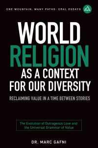 World Religion as a Context for Our Diversity: Reclaiming Value in a Time Between Stories: The Evolution of Outrageous Love and the Universal Grammar of Value | One Mountain Many Paths Oral Essays Volume 17 | Dr. Marc Gafni & Barbara Marx Hubbard