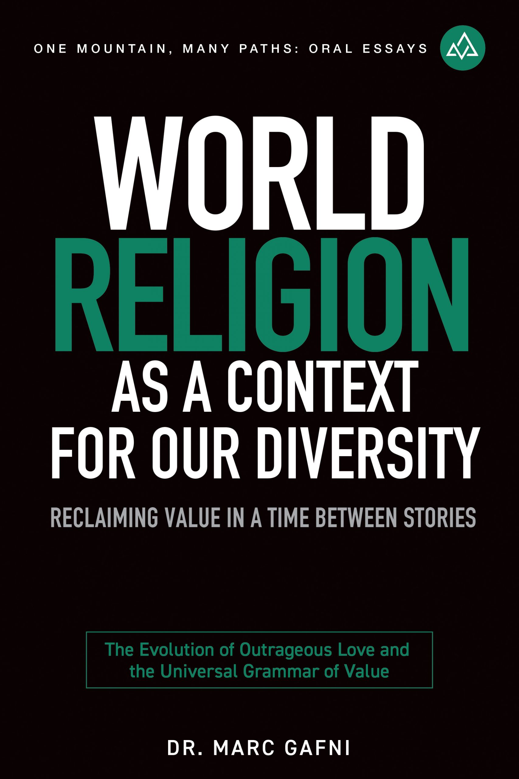 World Religion as a Context for Our Diversity: Reclaiming Value in a Time Between Stories: The Evolution of Outrageous Love and the Universal Grammar of Value | One Mountain Many Paths Oral Essays Volume 17 | Dr. Marc Gafni & Barbara Marx Hubbard